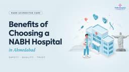 Benefits of Choosing a NABH Hospital in Ahmedabad